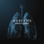 MercyMe Releases Tenth Studio Recording, “inhale (exhale),”