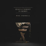 Mac Powell Releases New Christmas Song, “Jesus Christ is Born”